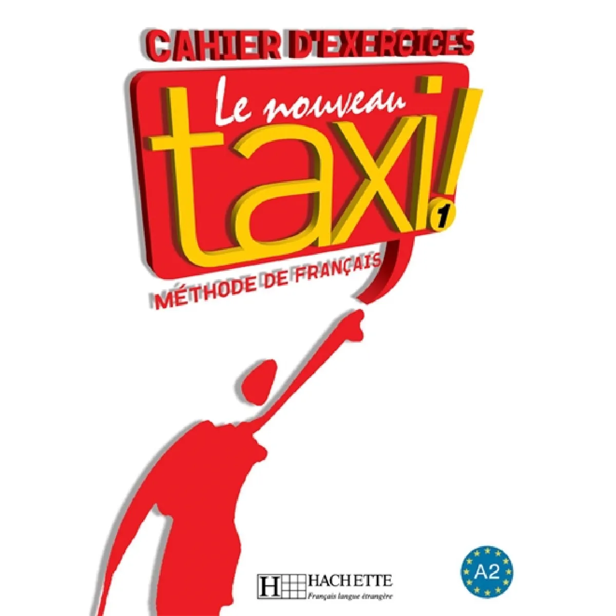 Le nouveau taxi ! : méthode de français niveau A 1 : cahier d'exercices