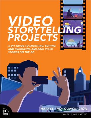 Video Storytelling Projects: A DIY Guide to Shooting, Editing and Producing Amazing Video Stories on the Go - Voices That Matter (Paperback)