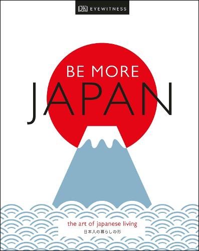Be More Japan: The Art of Japanese Living (Hardback)