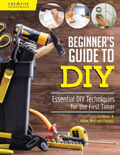 Beginner's Guide to DIY: Essential DIY Techniques for the First Timer (Paperback)