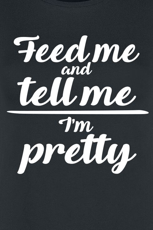 Feed Me And Tell Me I’m Pretty | Slogans T-Shirt Manches courtes