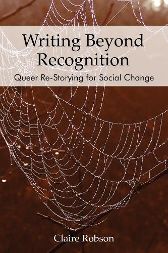 Writing Beyond Recognition: Queer Re-Storying for Social Change - Queer Singularities: LGBTQ Histories, Cultures, and Identities in Education (Paperback)