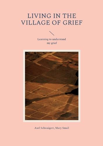 Living in the Village of Grief: Learning to understand my grief (Paperback)