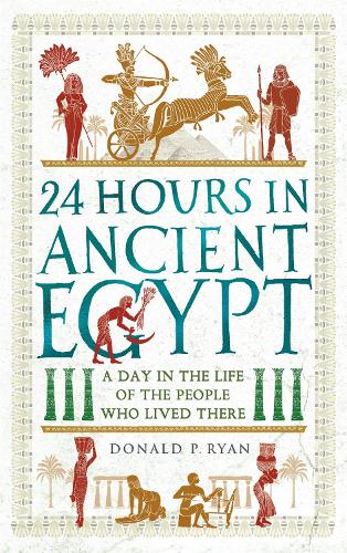 24 Hours in Ancient Egypt: A Day in the Life of the People Who Lived There - 24 Hours in Ancient History (Paperback)