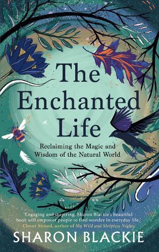 The Enchanted Life: Reclaiming the Wisdom and Magic of the Natural World (Paperback)