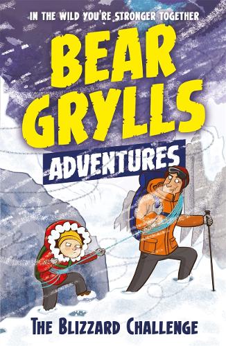 A Bear Grylls Adventure 1: The Blizzard Challenge: by bestselling author and Chief Scout Bear Grylls - A Bear Grylls Adventure (Paperback)