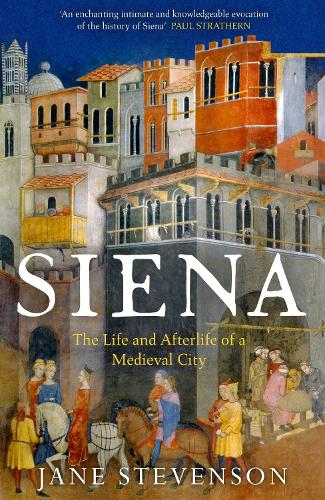 Siena: The Life and Afterlife of a Medieval City (Paperback)