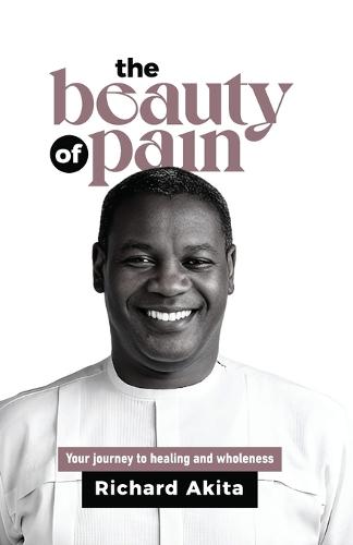 The Beauty of Pain: Your journey to healing and wholeness (Paperback)