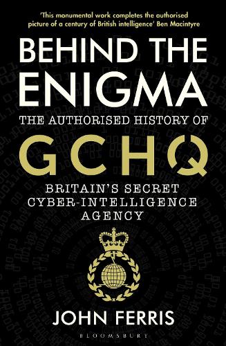 Behind the Enigma: The Authorised History of GCHQ, Britain's Secret Cyber-Intelligence Agency (Paperback)