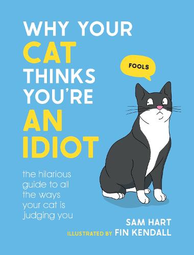 Why Your Cat Thinks You're an Idiot: The Hilarious Guide to All the Ways Your Cat is Judging You (Hardback)
