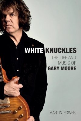 White Knuckles: The Life and Music of Gary Moore (Hardback)