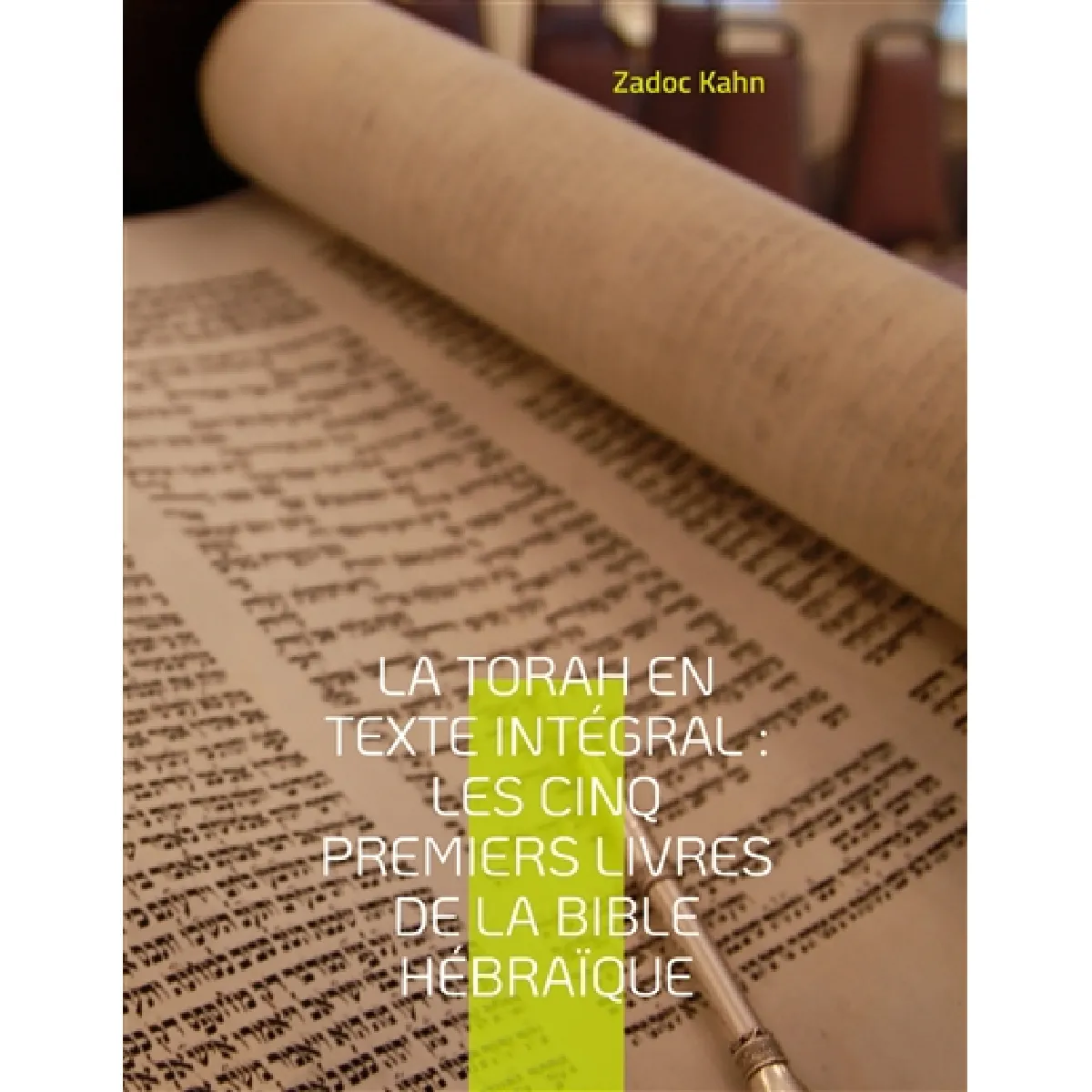 La Torah en texte intégral : Les cinq premiers livres de la Bible hébraïque : La Torah commentée par le Grand-Rabbin Zadoc Kahn