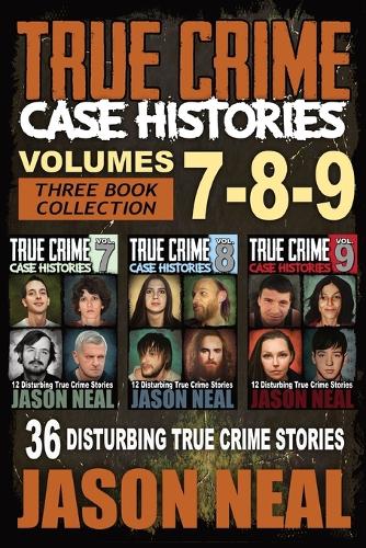 True Crime Case Histories - (Books 7, 8, & 9): 36 Disturbing True Crime Stories (3 Book True Crime Collection) - True Crime Case Histories Box Sets 3 (Paperback)