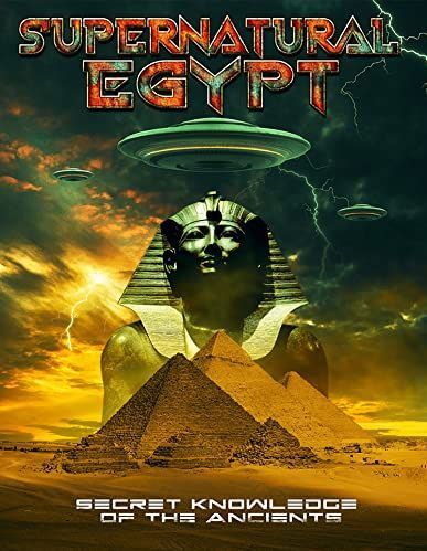 Supernatural Egypt; Secret Knowledgeof the Ancient