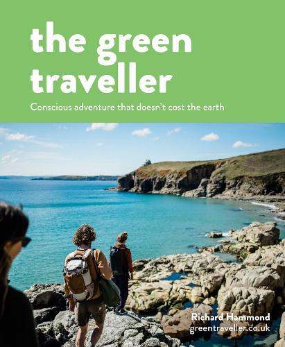 The Green Traveller: Conscious Adventure That Doesn't Cost the Earth (Hardback)