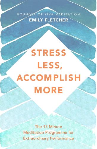 Stress Less, Accomplish More: The 15-Minute Meditation Programme for Extraordinary Performance (Paperback)