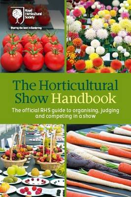 The Horticultural Show Handbook: The Official RHS Guide to Organising, Judging and Competing in a Show (Spiral bound)