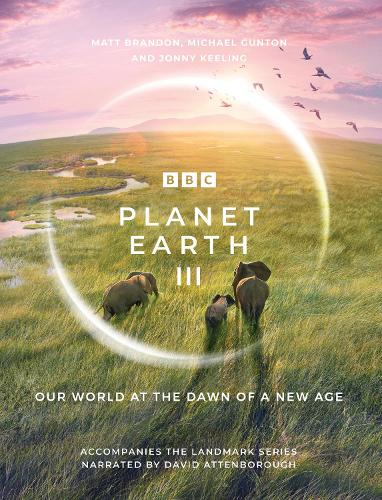 Planet Earth III: Accompanies the Landmark Series Narrated by David Attenborough (Hardback)
