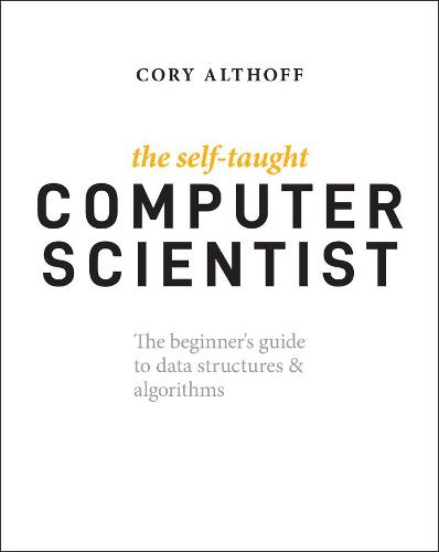 The Self-Taught Computer Scientist: The Beginner's Guide to Data Structures & Algorithms (Paperback)