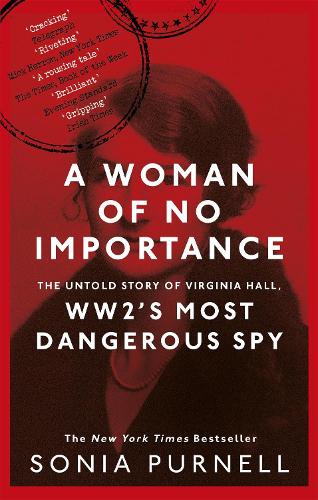 A Woman of No Importance: The Untold Story of Virginia Hall, WWII's Most Dangerous Spy (Paperback)