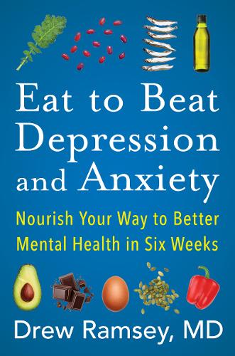Eat to Beat Depression and Anxiety: Nourish Your Way to Better Mental Health in Six Weeks (Hardback)