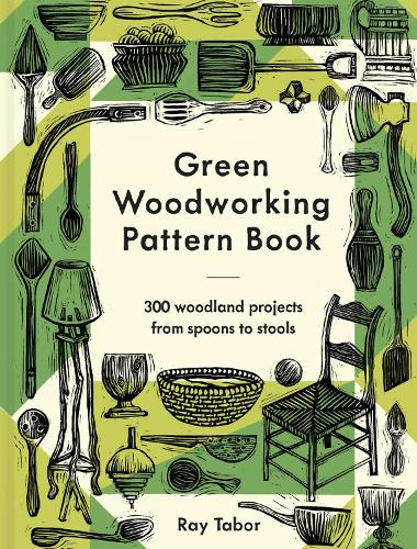 Green Woodworking Pattern Book: 300 woodland projects from spoons to stools (Hardback)