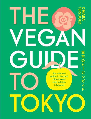 The Vegan Guide to Tokyo: The ultimate plant-based guide to the best eats, cute fashions and fun times (Hardback)
