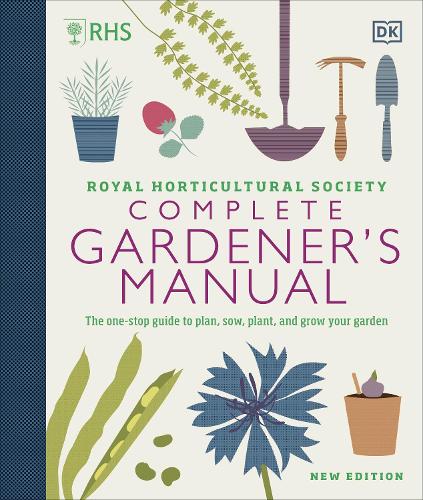 RHS Complete Gardener's Manual: The one-stop guide to plan, sow, plant, and grow your garden (Hardback)