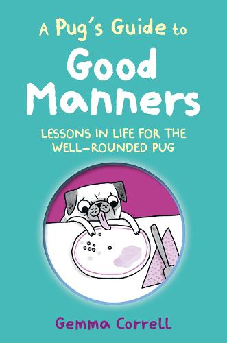 A Pug's Guide to Good Manners: Lessons in Life for the Well-Rounded Pug (Hardback)