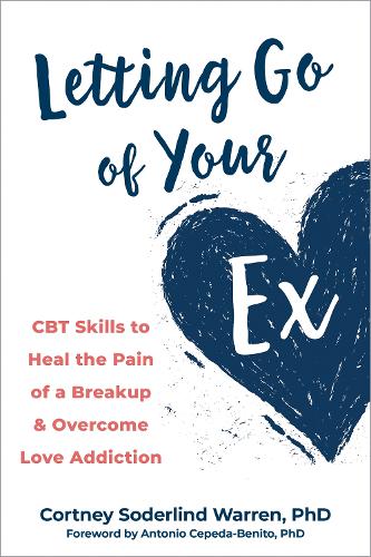 Letting Go of Your Ex: CBT Skills to Heal the Pain of a Breakup and Overcome Love Addiction (Paperback)