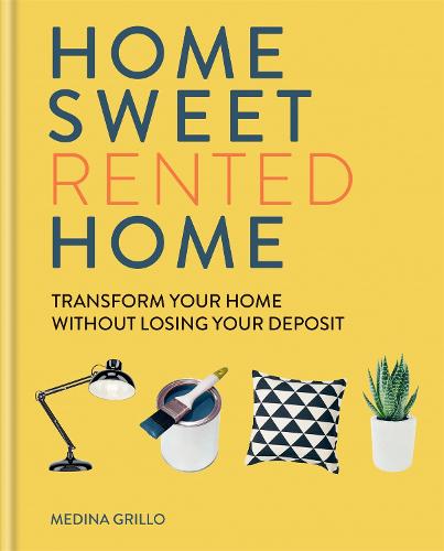 Home Sweet Rented Home: Transform Your Home Without Losing Your Deposit (Hardback)