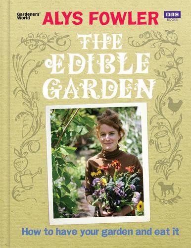 The Edible Garden: How to Have Your Garden and Eat It (Hardback)