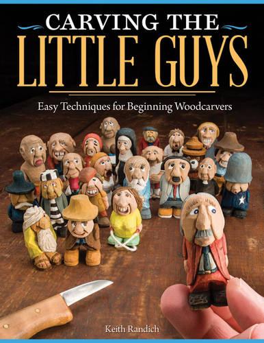 Carving the Little Guys: Easy Techniques for Beginning Woodcarvers (Paperback)