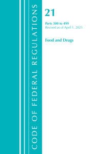 Code of Federal Regulations, Title 21 Food and Drugs 300-499, Revised as of April 1, 2021
