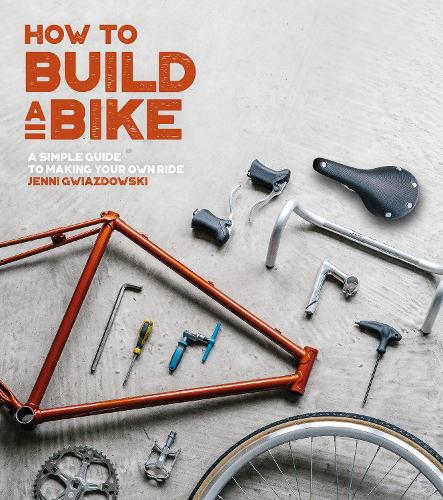 How to Build a Bike: A Simple Guide to Making Your Own Ride (Paperback)