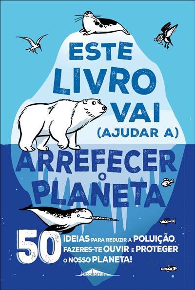 Este Livro Vai (Ajudar A) Arrefecer o Planeta de Isabel Thomas - 50 Ideias para Reduzir a Poluição, Fazeres-te Ouvir e Proteger o Nosso Planeta!