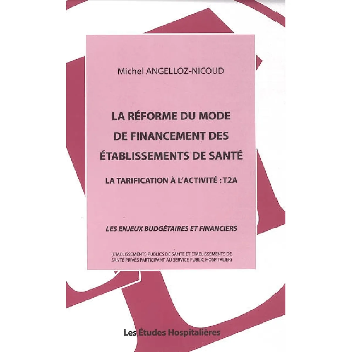 La réforme du mode de financement des établissements de santé : la tarification à l'activité T2A : les enjeux budgétaires et financiers · Occasion