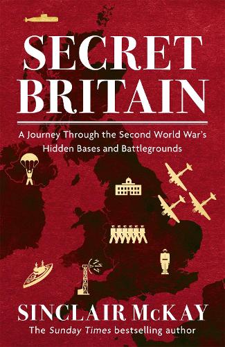Secret Britain: A journey through the Second World War's hidden bases and battlegrounds (Paperback)