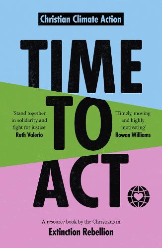 Time to Act: A Resource Book by the Christians in Extinction Rebellion (Paperback)