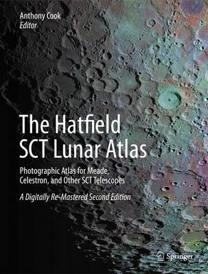 The Hatfield SCT Lunar Atlas: Photographic Atlas for Meade, Celestron, and Other SCT Telescopes: A Digitally Re-Mastered Edition (Hardback)