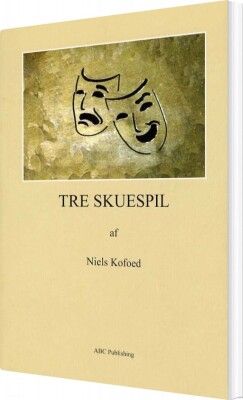 Tre Skuespil - Niels Kofoed - Bog
