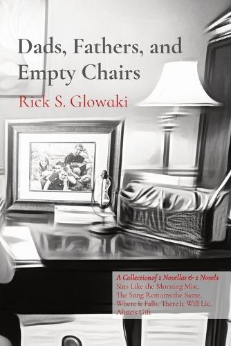 Dads, Fathers, and Empty Chairs: A Collection of 2 Novellas & 2 Novels: Sins Like the Morning Mist, The Song Remains the Same, Where it Falls, There it Will Lie, Alisio's Gift (Paperback)