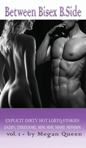 Between - Bisex - B.Side Volume 1: 5 Explicit Dirty Hot LGBTQ Short Stories - Daddy, Threesome, Mfm, Mmf, Mmmf, Mffmmm (Hardback)