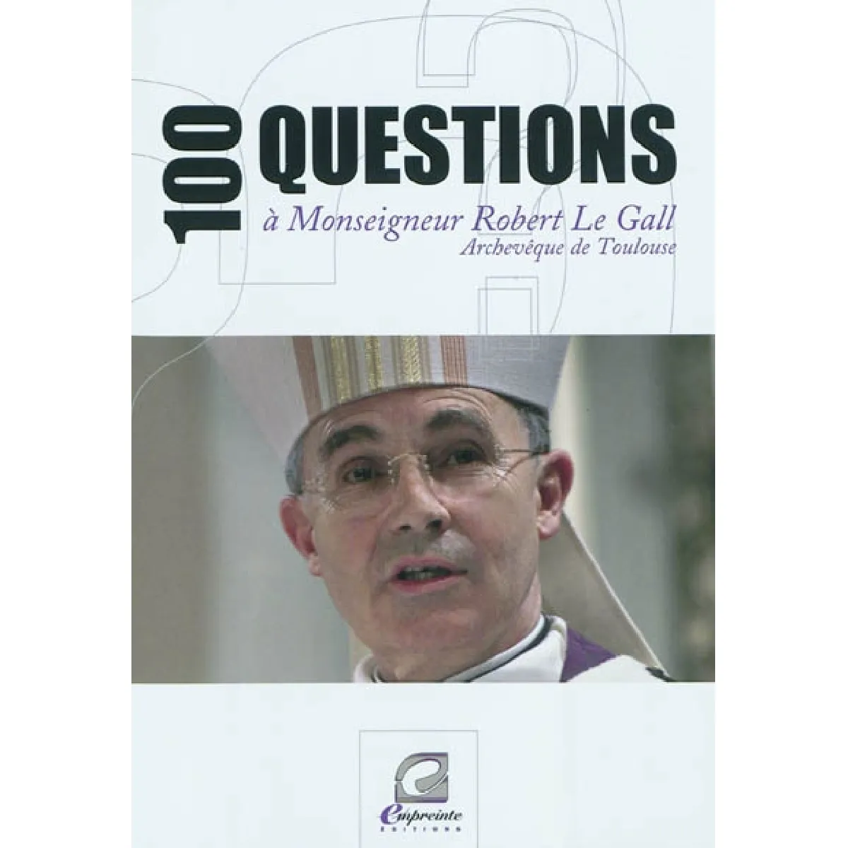 100 questions à monseigneur Robert Le Gall : archevêque de Toulouse