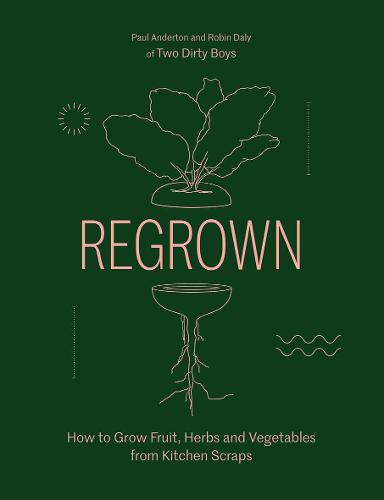 Regrown: How to Grow Fruit, Herbs and Vegetables from Kitchen Scraps (Hardback)