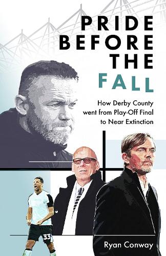 Pride Before the Fall: How Derby County went from Play-Off Final to Near Extinction (Hardback)