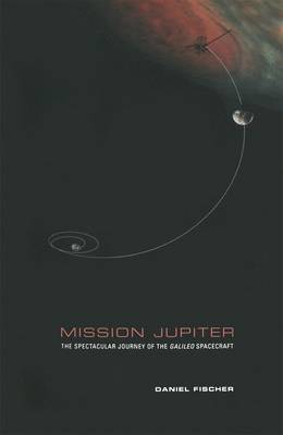 Mission Jupiter: The Spectacular Journey of the Galileo Spacecraft (Hardback)