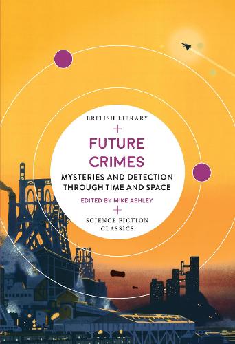 Future Crimes: Mysteries and Detection through Time and Space - British Library Science Fiction Classics 18 (Paperback)