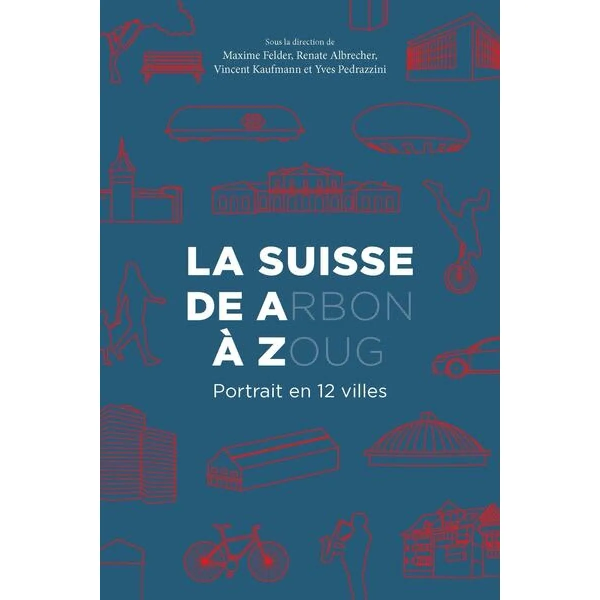 La Suisse de Arbon à Zoug : portrait en 12 villes