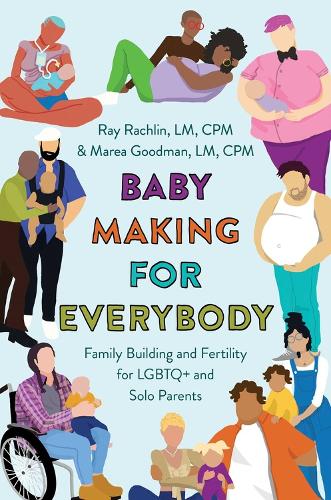 Baby Making for Everybody: Family Building and Fertility for LGBTQ+ and Solo Parents (Paperback)
